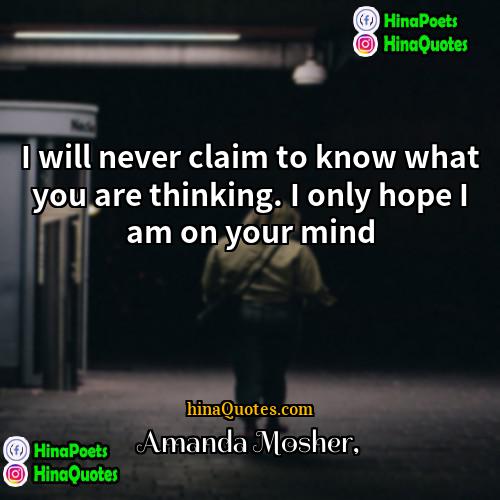 Amanda Mosher Quotes | I will never claim to know what